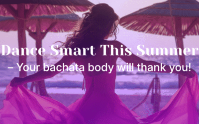 Dance smart in the summer – Your bachata Body will thank you